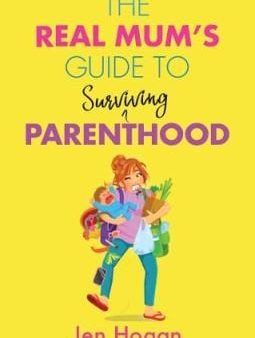 Jen Hogan: The Real Mum s Guide to (Surviving) Parenthood [2017] paperback Online