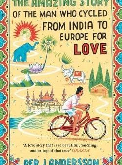 Per J Andersson: The Amazing Story of the Man Who Cycled from India to Europe for Love [2017] paperback Online now